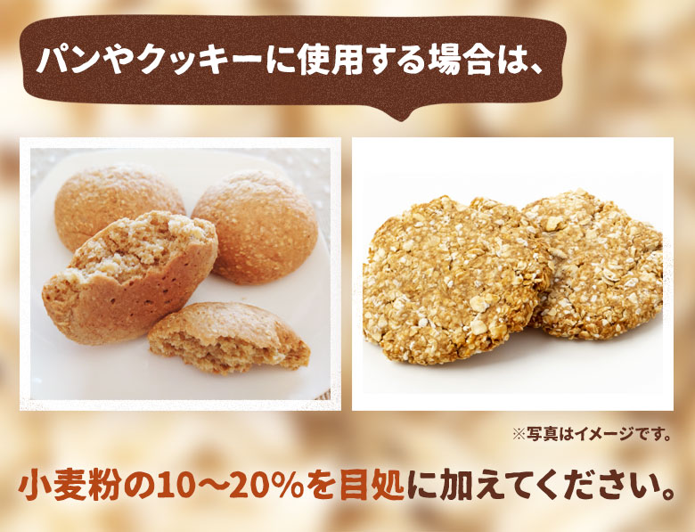 パンやクッキーに使用する場合は、小麦粉の10〜20%を目処に加えてください。